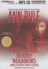 Fatal Friends, Deadly Neighbors: And Other True Cases - Ann Rule