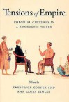 Tensions of Empire: Colonial Cultures in a Bourgeois World - Frederick Cooper, Ann Laura Stoler