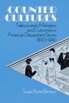 Counter Cultures: Saleswomen, Managers, and Customers in American Department Stores, 1890-1940 - Susan Benson