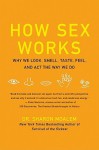 How Sex Works: Why We Look, Smell, Taste, Feel, and Act the Way We Do - Sharon Moalem