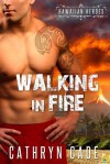 Walking in Fire: Hawaiian Heroes - Cathryn Cade