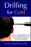 Drilling For Gold: How Corporations Can Successfully Market To Small Businesses - John Warrillow