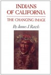 Indians of California: The Changing Image - James J. Rawls