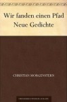 Wir fanden einen Pfad Neue Gedichte (German Edition) - Christian Morgenstern