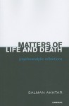 Matters of Life and Death: Psychoanalytic Reflections - Salman Akhtar