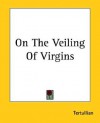 On the Veiling of Virgins - Tertullian