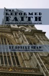The Reformed Faith - An Exposition of the Westminster Confession of Faith - Robert Shaw, C. Matthew McMahon