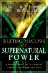 Shifting Shadow of Supernatural Power: A Prophetic Manual for Those Wanting to Move in God's Supernautral Power - Julia C. Loren, Bill Johnson, Mahesh Chavda