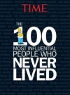 TIME The 100 Most Influential People Who Never Lived - Editors of Time Magazine