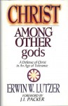 Christ Among Other Gods - Erwin W. Lutzer, Erwin W. Lutzer, J.J. Packer