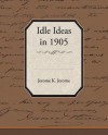 Idle Ideas in 1905 - Jerome K. Jerome