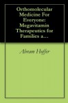 Orthomolecular Medicine For Everyone: Megavitamin Therapeutics for Families and Physicians - Abram Hoffer