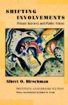 Shifting Involvements: Private Interest and Public Action (Twentieth-Anniversary Edition) - Albert O. Hirschman