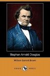 Stephen Arnold Douglas (Dodo Press) - William Garrott Brown