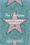 True Confessions of a Hollywood Starlet - Lola Douglas