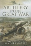 Artillery in the Great War - Paul Strong, Sanders Marble