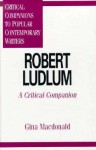 Robert Ludlum: A Critical Companion - Gina Macdonald, Kathleen Gregory Klein