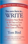 You Were Born to Write: Complete Your Book in 30 Days or Less by Mastering the Inner Game of Writing - Tom Bird