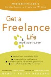 Get a Freelance Life: Mediabistro.Com's Insider Guide to Freelance Writing - Margit Feury Ragland