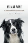 Animal wise: the thoughts and emotions of our fellow creatures - Virginia Morell