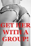Get Her with a Group! Five Hardcore Group Sex Erotica Stories - Maribeth Simmons, Bree Farsight, Callie Amaranth, Rita Feldspar, Dominique Angel