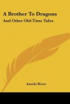 A Brother to Dragons: And Other Old-Time Tales - Amelie Rives