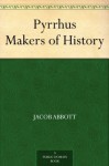 Pyrrhus Makers of History - Jacob Abbott