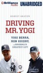 Driving Mr. Yogi: Yogi Berra, Ron Guidry, and Baseball's Greatest Gift - Harvey Araton, Peter Berkrot