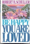 Be Happy You Are Loved - Robert H. Schuller