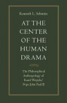 At the Center of the Human Drama: The Philosophical Anthropology of Karol Wojtya/Pope John Paul II (Michael J. McGivney Lectures of the John Paul II Institute f) - Kenneth L. Schmitz