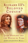 Richard III's 'Beloved Cousyn': John Howard And The House Of York - John Ashdown-Hill