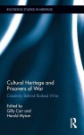 Cultural Heritage and Prisoners of War: Creativity Behind Barbed Wire - Gilly Carr, Harold Mytum