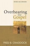 Overhearing the Gospel: Revised and Expanded Edition - Fred B. Craddock