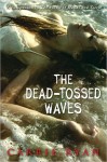 The Dead-Tossed Waves (The Forest of Hands and Teeth, #2) - Carrie Ryan