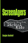 Screenagers: Lessons in Chaos from Digital Kids - Douglas Rushkoff