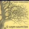 O czym szumi las. Gawędy o roślinach i zwierzętach - Maria Kowalewska