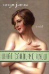 What Caroline Knew: A Novel - Caryn James