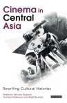 Cinema in Central Asia: Rewriting Cultural Histories - Michael Rouland, Gulnara Abikeyeva, Birgit Beumers