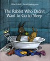 The Rabbit Who Didn't Want to Go to Sleep - Lilian Edvall, Sara Gimbergsson, Elisabeth Kallick Dyssegaard