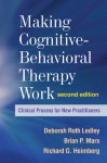 Making Cognitive-Behavioral Therapy Work: Clinical Process for New Practitioners - Deborah Roth Ledley, Brian P. Marx, Richard G. Heimberg