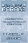 Build Your Own Garage: Blueprints and Tools to Unleash Your Company's Hidden Creativity - Bernd H. Schmitt, Laura Brown