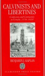 Calvinists and Libertines: Confession and Community in Utrecht 1578-1620 - Marion Kaplan