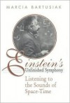 Einstein's Unfinished Symphony: Listening to the Sounds of Space-Time - Marcia Bartusiak