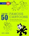 Draw 50 Famous Cartoons: The Step-by-Step Way to Draw Your Favorite Classic Cartoon Characters - Lee J. Ames