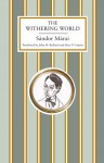 The Withering World - Sándor Márai, John M. Ridland, Peter V. Czipott, Tibor Fischer