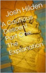 A Cautious Descent Part 1: The Explanation (A Cautious Descent into Respectability, #1) - Josh Hilden