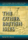 The Other British Isles: A History of Shetland, Orkney, the Hebrides, Isle of Man, Anglesey, Scilly, Isle of Wight and the Channel Islands - David W. Moore