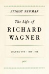 Life of Richard Wagner, Vol 1, 1813-48 - Ernest Newman