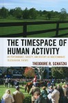 The Timespace of Human Activity: On Performance, Society, and History as Indeterminate Teleological Events - Theodore R. Schatzki