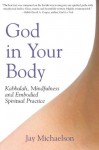 God in Your Body: Kabbalah, Mindfulness and Embodied Spiritual Practice - Jay Michaelson